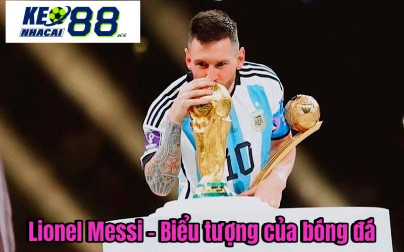 Lionel Messi - Biểu tượng của bóng đá