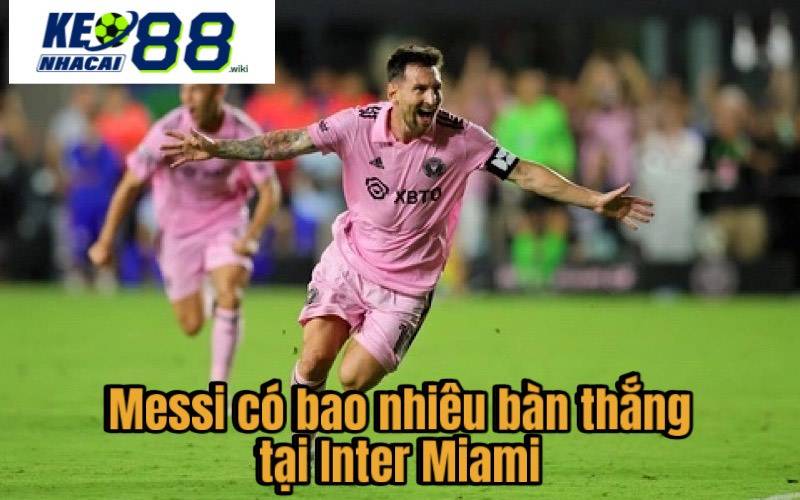 Messi có bao nhiêu bàn thắng tại Inter Miami