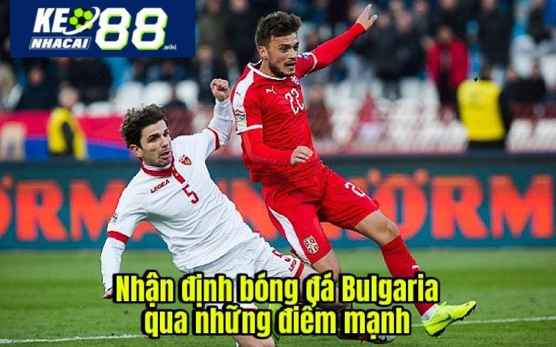 Điểm mạnh của nhận định bóng đá Bulgaria