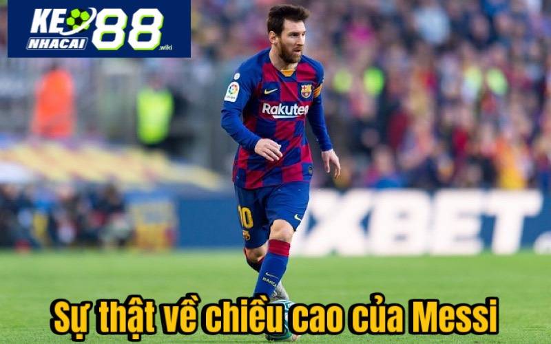 Sự thật về chiều cao của Messi